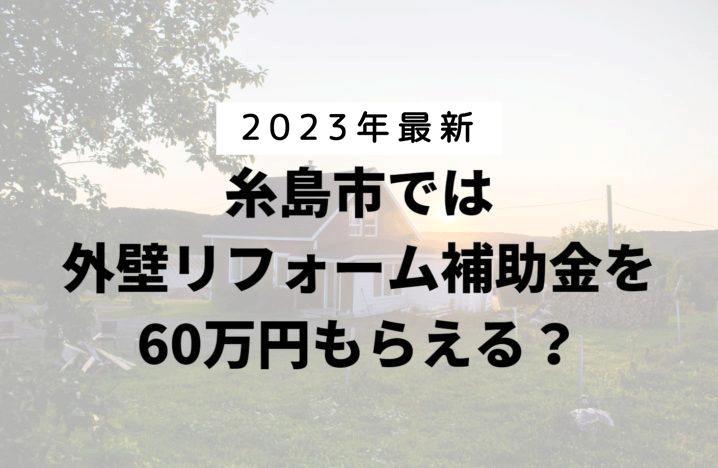 糸島市は外壁リフォームの補助金を60万円受けられるの？【令和5年最新版】