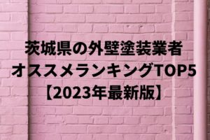 茨城県の外壁塗装業者オススメランキングTOP5【2023年最新版】