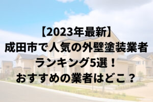 【2023年最新】成田市の外壁塗装おすすめランキング5選！優良な業者はどこ？