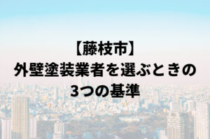 失敗しない！藤枝市で外壁塗装業者を選ぶ3つのポイント