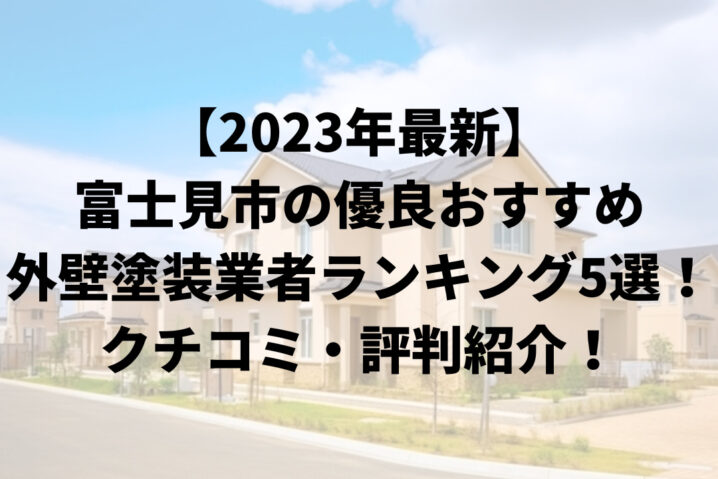 【2023年最新】富士見市の優良おすすめ外壁塗装業者ランキング5選！クチコミ・評判紹介！