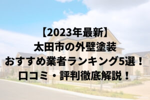 【2023年最新】太田市の外壁塗装おすすめ業者ランキング5選！口コミ・評判を徹底比較！