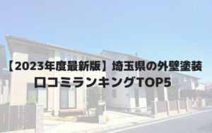 埼玉県での外壁塗装ランキングTOP５を発表！【2023年最新】