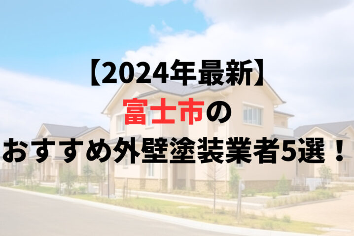富士市の外壁塗装業者オススメランキングTOP5【2024年最新版】