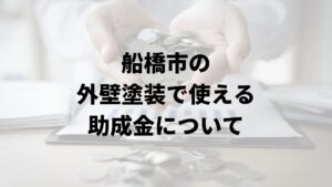 船橋市の外壁塗装で使える助成金について