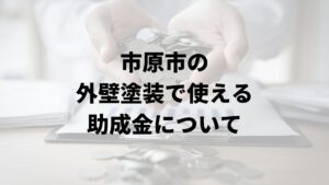 市原市の外壁塗装で使える助成金について