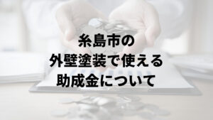 糸島市の外壁リフォームに関する補助金は受けられる？【2024年最新版】