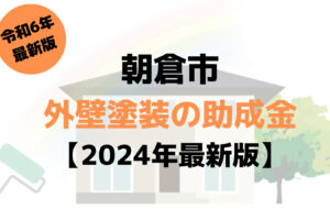 外壁塗装に使える30万円の助成金が朝倉市でもらえるの？【令和6年最新版】