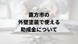 直方市に住宅の外壁塗装に関する助成金や補助金はあるの？【2024年最新版】