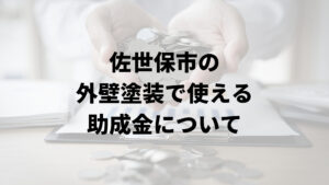 佐世保市に外壁塗装に関する助成金や補助金はあるの？【2024年最新版】