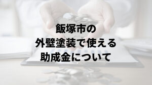 飯塚市の外壁塗装に関する助成金は受けられる？【2024年最新版】