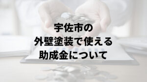 宇佐市に外壁塗装に関する助成金や補助金はあるの？【2024年最新版】