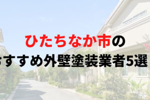 ひたちなか市でオススメの外壁塗装5選！【2025年最新版】