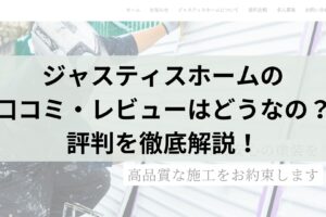 ジャスティスホームの口コミ・レビューはどうなの？評判を徹底解説！